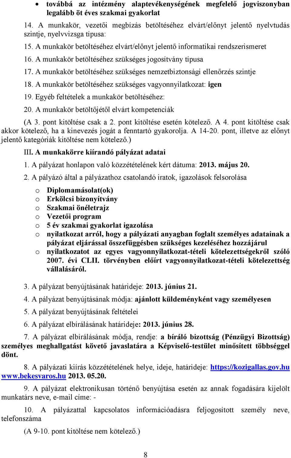 A munkakör betöltéséhez szükséges jogosítvány típusa 17. A munkakör betöltéséhez szükséges nemzetbiztonsági ellenőrzés szintje 18. A munkakör betöltéséhez szükséges vagyonnyilatkozat: igen 19.