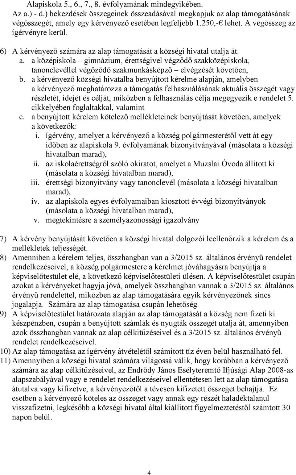 a középiskola gimnázium, érettségivel végződő szakközépiskola, tanonclevéllel végőződő szakmunkásképző elvégzését követően, b.