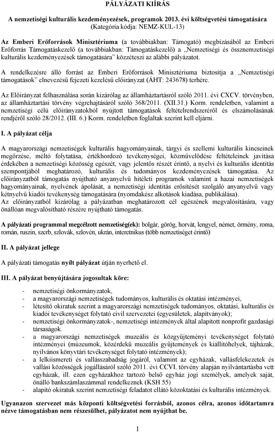 Támogatáskezelő) a Nemzetiségi és össznemzetiségi kulturális kezdeményezések támogatására közzéteszi az alábbi pályázatot.