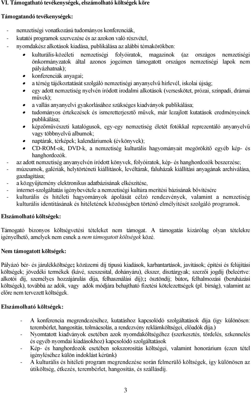 országos nemzetiségi lapok nem pályázhatnak); konferenciák anyagai; a térség tájékoztatását szolgáló nemzetiségi anyanyelvű hírlevél, iskolai újság; egy adott nemzetiség nyelvén íródott irodalmi