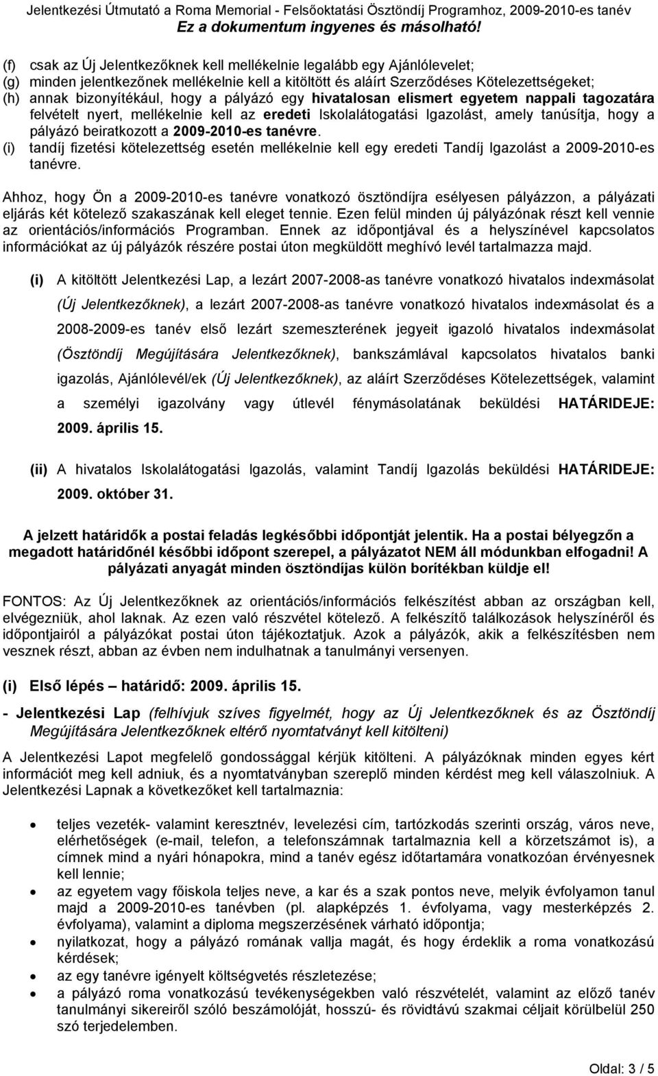 tanévre. (i) tandíj fizetési kötelezettség esetén mellékelnie kell egy eredeti Tandíj Igazolást a 2009-2010-es tanévre.