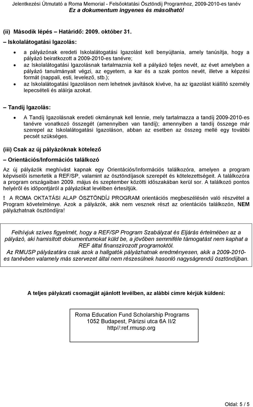 tartalmaznia kell a pályázó teljes nevét, az évet amelyben a pályázó tanulmányait végzi, az egyetem, a kar és a szak pontos nevét, illetve a képzési formát (nappali, esti, levelező, stb.