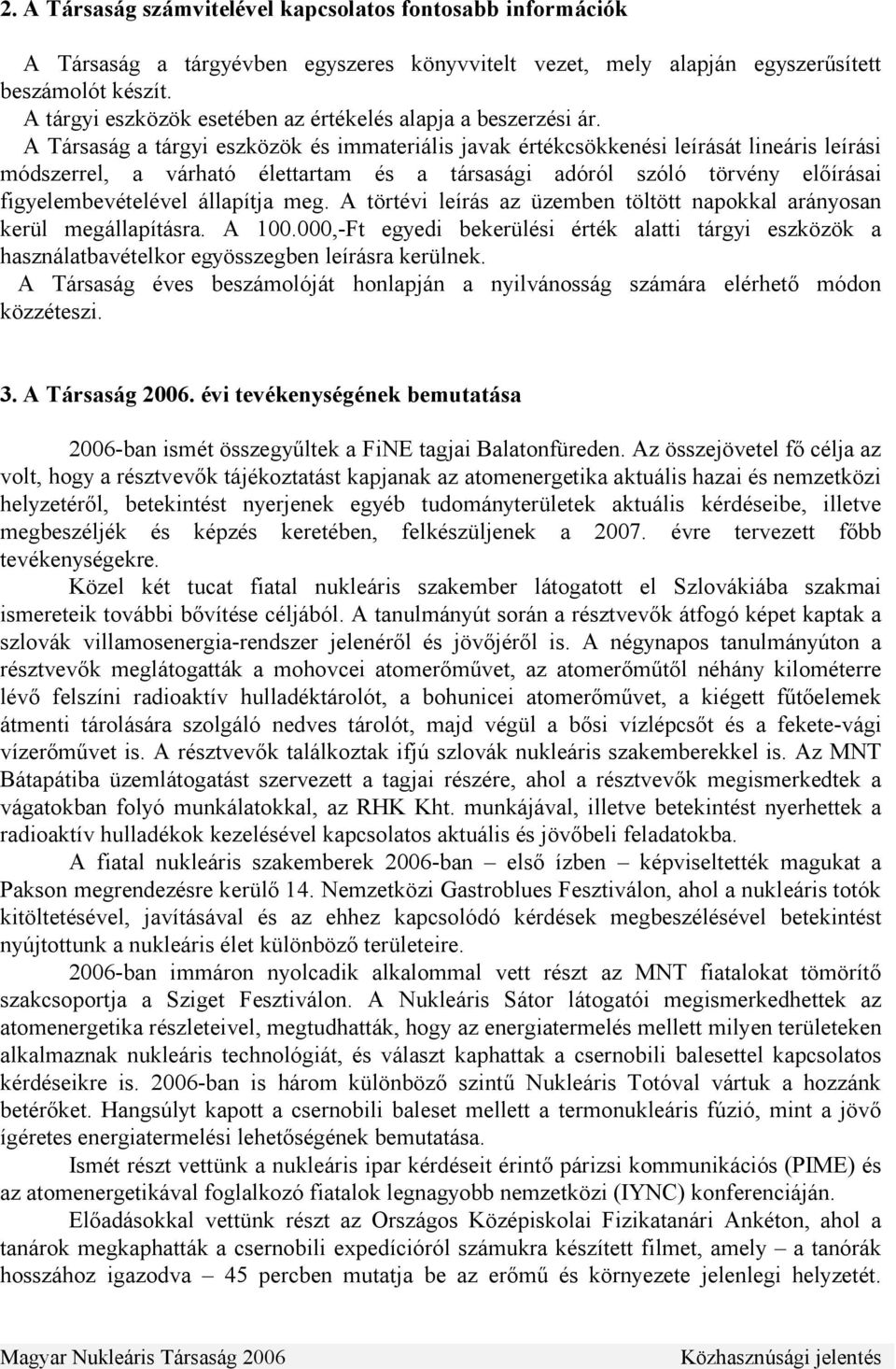 A Társaság a tárgyi eszközök és immateriális javak értékcsökkenési leírását lineáris leírási módszerrel, a várható élettartam és a társasági adóról szóló törvény előírásai figyelembevételével