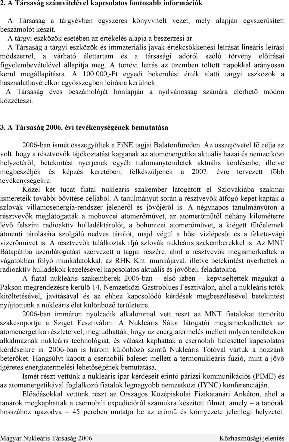 A Társaság a tárgyi eszközök és immateriális javak értékcsökkenési leírását lineáris leírási módszerrel, a várható élettartam és a társasági adóról szóló törvény előírásai figyelembevételével