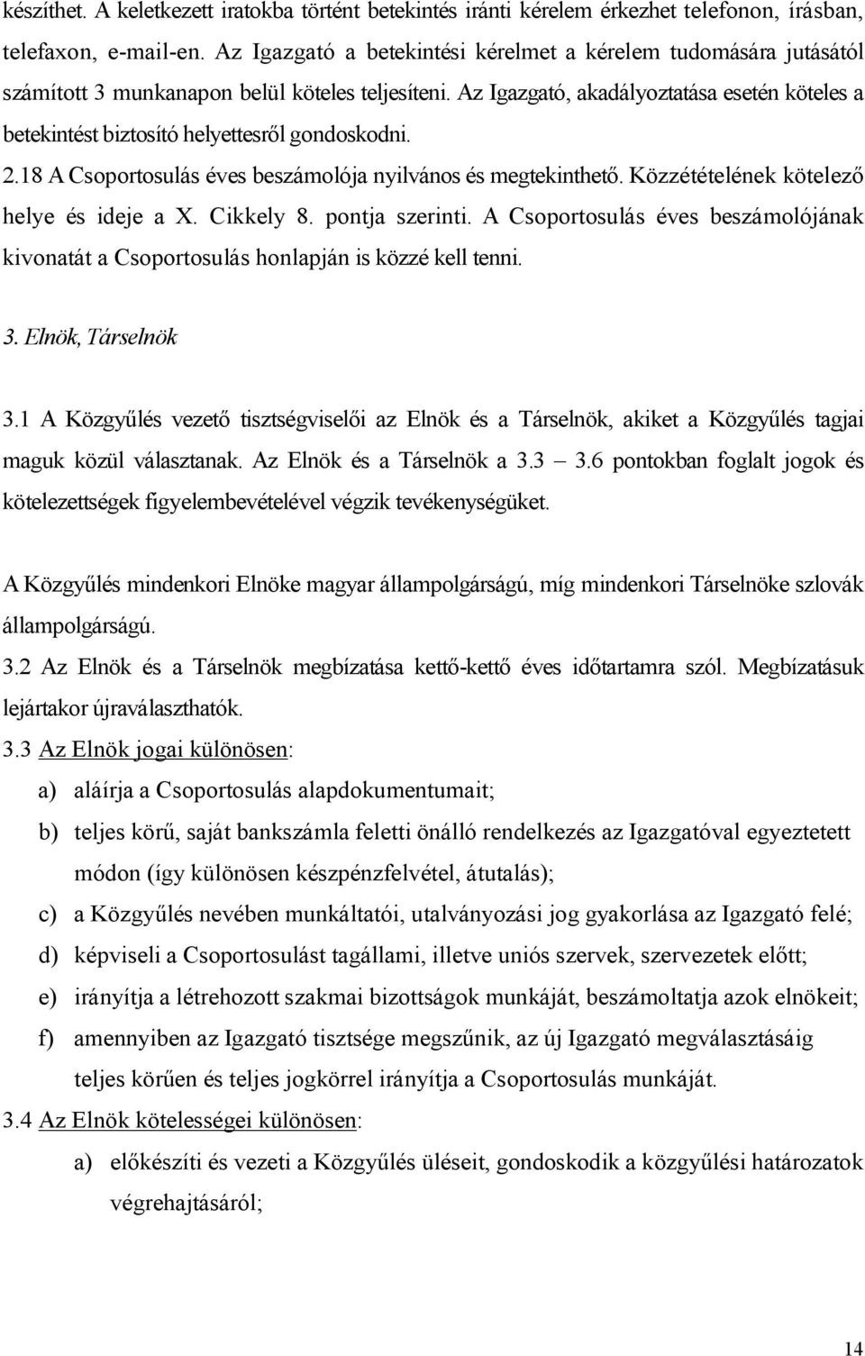 Az Igazgató, akadályoztatása esetén köteles a betekintést biztosító helyettesről gondoskodni. 2.18 A Csoportosulás éves beszámolója nyilvános és megtekinthető.