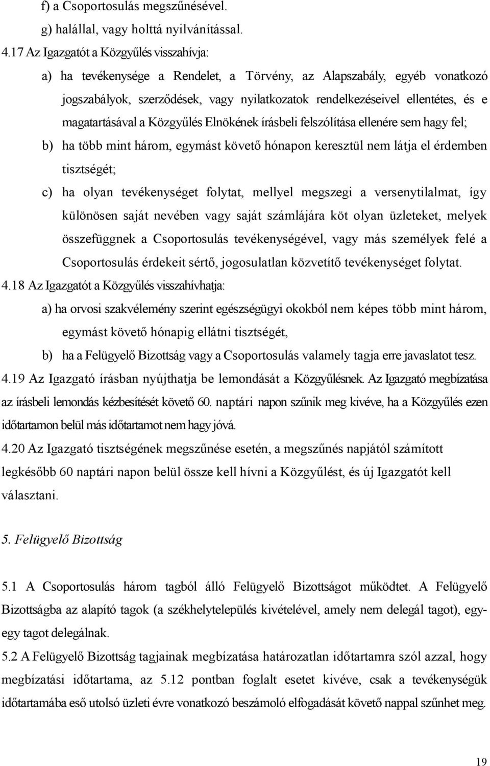 magatartásával a Közgyűlés Elnökének írásbeli felszólítása ellenére sem hagy fel; b) ha több mint három, egymást követő hónapon keresztül nem látja el érdemben tisztségét; c) ha olyan tevékenységet