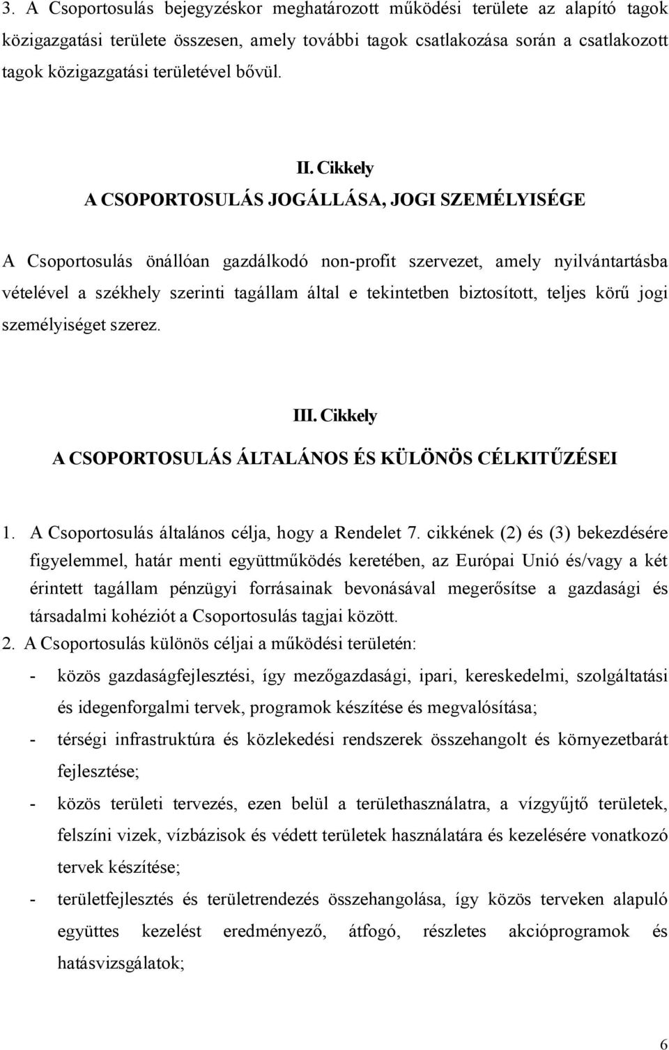Cikkely A CSOPORTOSULÁS JOGÁLLÁSA, JOGI SZEMÉLYISÉGE A Csoportosulás önállóan gazdálkodó non-profit szervezet, amely nyilvántartásba vételével a székhely szerinti tagállam által e tekintetben