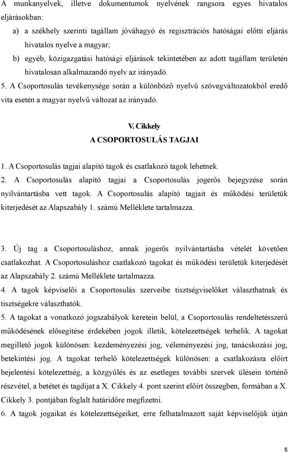 A Csoportosulás tevékenysége során a különböző nyelvű szövegváltozatokból eredő vita esetén a magyar nyelvű változat az irányadó. V. Cikkely A CSOPORTOSULÁS TAGJAI 1.