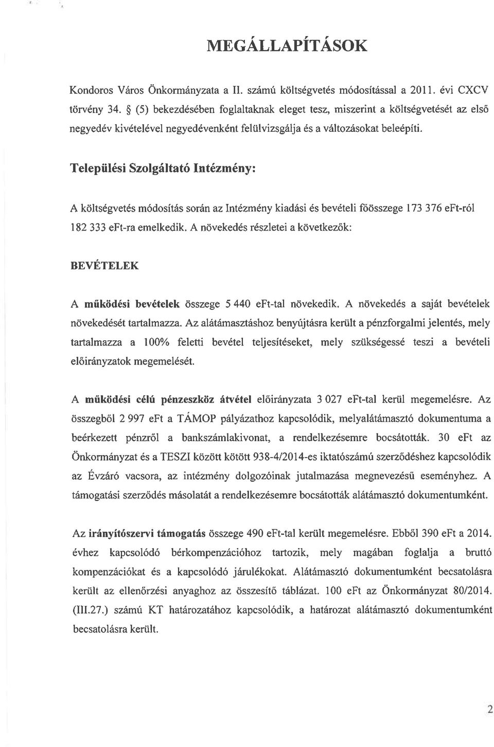 Települési Szolgáltató Intézmény: A költségvetés módosítás során az Intézmény kiadási és bevételi főösszege 173 376 eft-ról 182 333 eft-ra emelkedik.