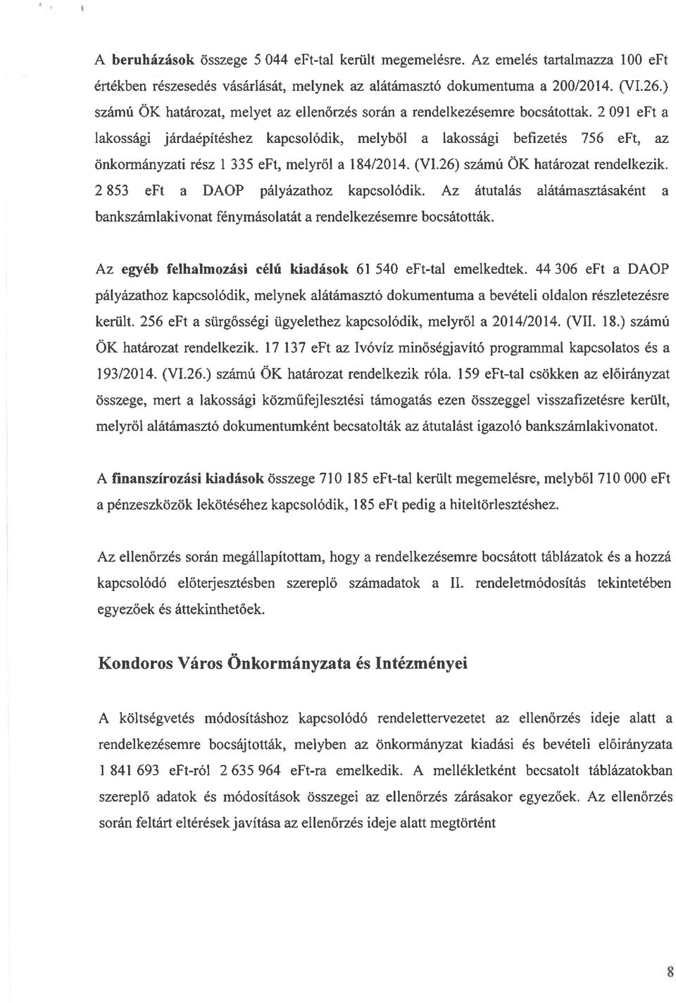 2 091 eft a lakossági járdaépítéshez kapcsolódik, melyből a lakossági befizetés 756 eft, az önkormányzati rész 1335 eft, melyről a 184/2014. (VI.26) számú OK határozat rendelkezik.