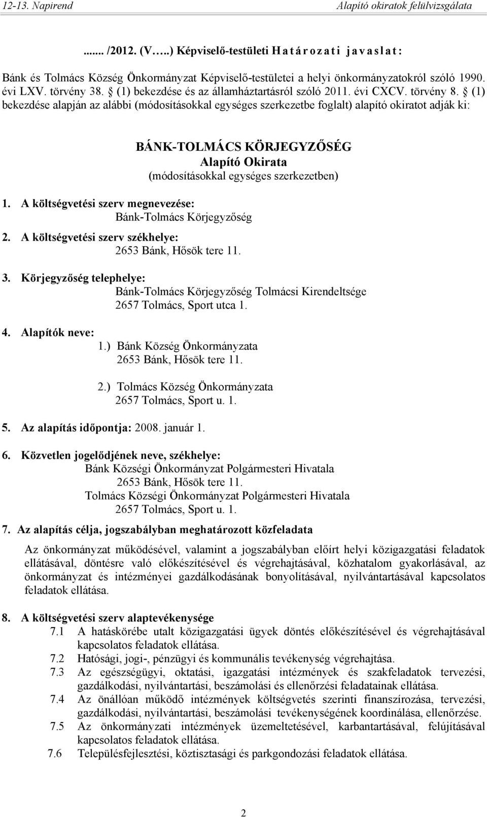 (1) bekezdése alapján az alábbi (módosításokkal egységes szerkezetbe foglalt) alapító okiratot adják ki: BÁNK-TOLMÁCS KÖRJEGYZŐSÉG Alapító Okirata (módosításokkal egységes szerkezetben) 1.