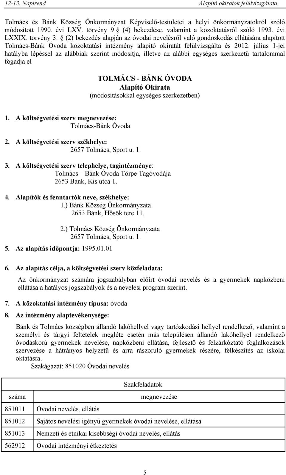 július 1-jei hatályba lépéssel az alábbiak szerint módosítja, illetve az alábbi egységes szerkezetű tartalommal fogadja el TOLMÁCS - BÁNK ÓVODA Alapító Okirata (módosításokkal egységes szerkezetben)