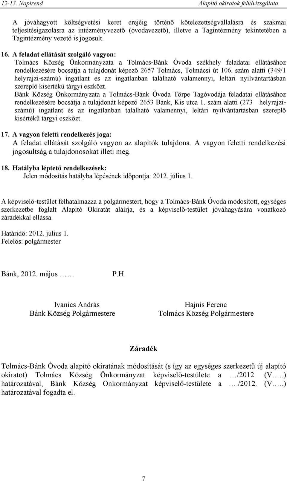 A feladat ellátását szolgáló vagyon: Tolmács Község Önkormányzata a Tolmács-Bánk Óvoda székhely feladatai ellátásához rendelkezésére bocsátja a tulajdonát képező 2657 Tolmács, Tolmácsi út 106.