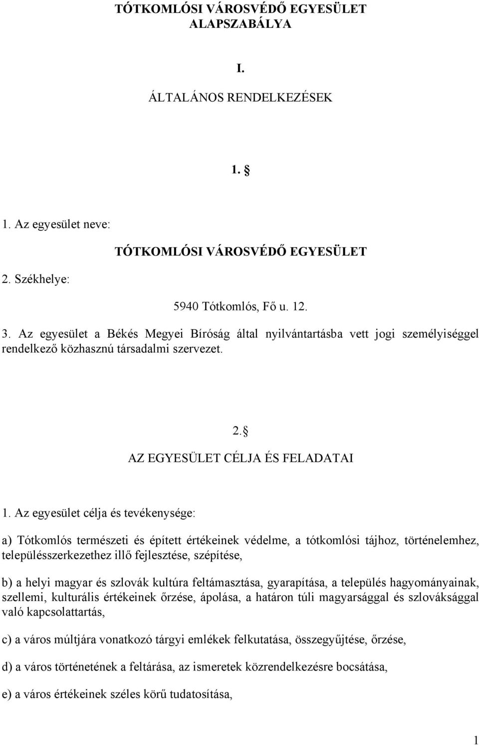 Az egyesület célja és tevékenysége: a) Tótkomlós természeti és épített értékeinek védelme, a tótkomlósi tájhoz, történelemhez, településszerkezethez illő fejlesztése, szépítése, b) a helyi magyar és