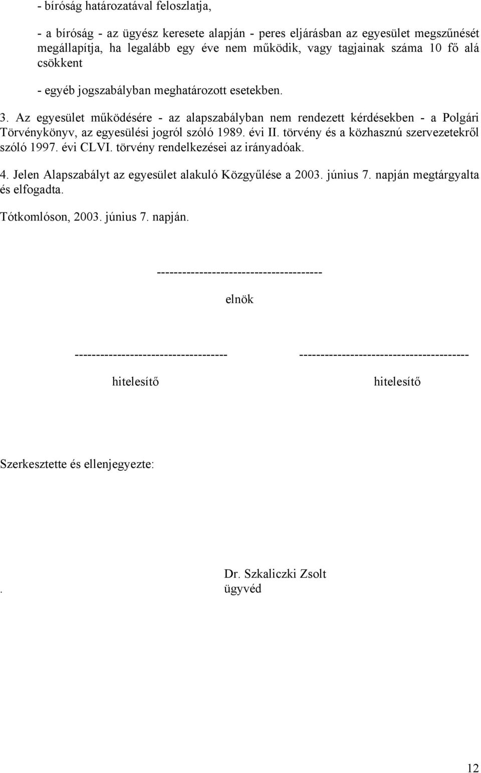 törvény és a közhasznú szervezetekről szóló 1997. évi CLVI. törvény rendelkezései az irányadóak. 4. Jelen Alapszabályt az egyesület alakuló Közgyűlése a 2003. június 7.