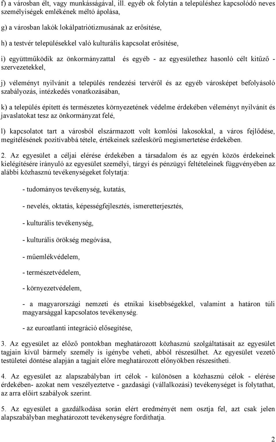 erősítése, i) együttműködik az önkormányzattal és egyéb - az egyesülethez hasonló célt kitűző - szervezetekkel, j) véleményt nyilvánít a település rendezési tervéről és az egyéb városképet