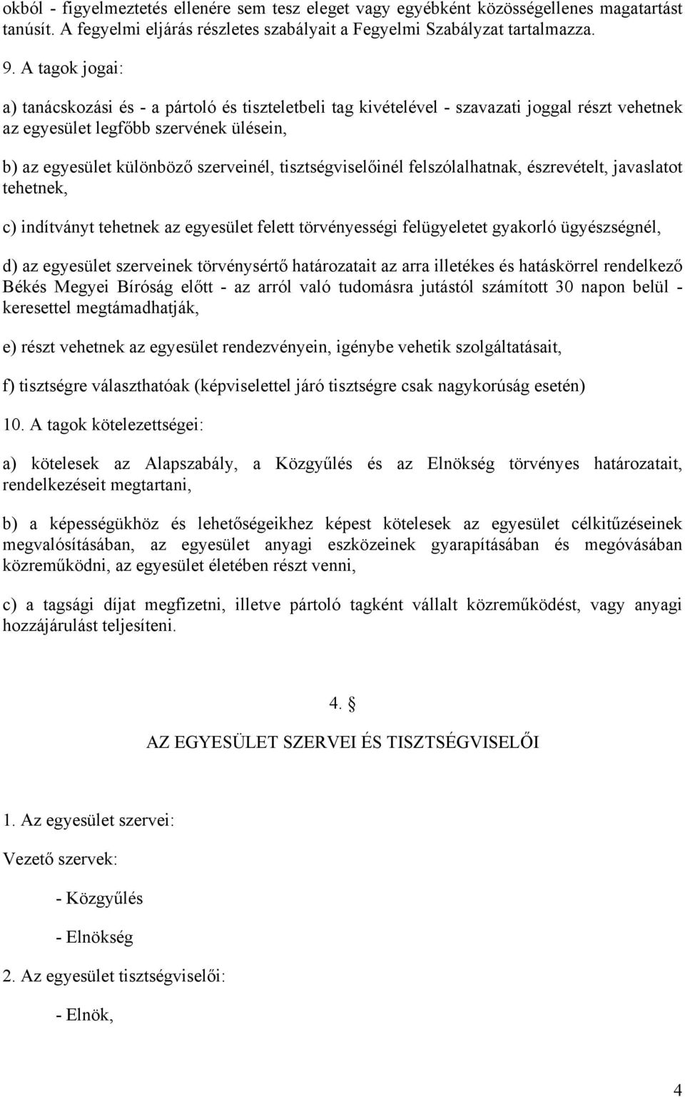 tisztségviselőinél felszólalhatnak, észrevételt, javaslatot tehetnek, c) indítványt tehetnek az egyesület felett törvényességi felügyeletet gyakorló ügyészségnél, d) az egyesület szerveinek