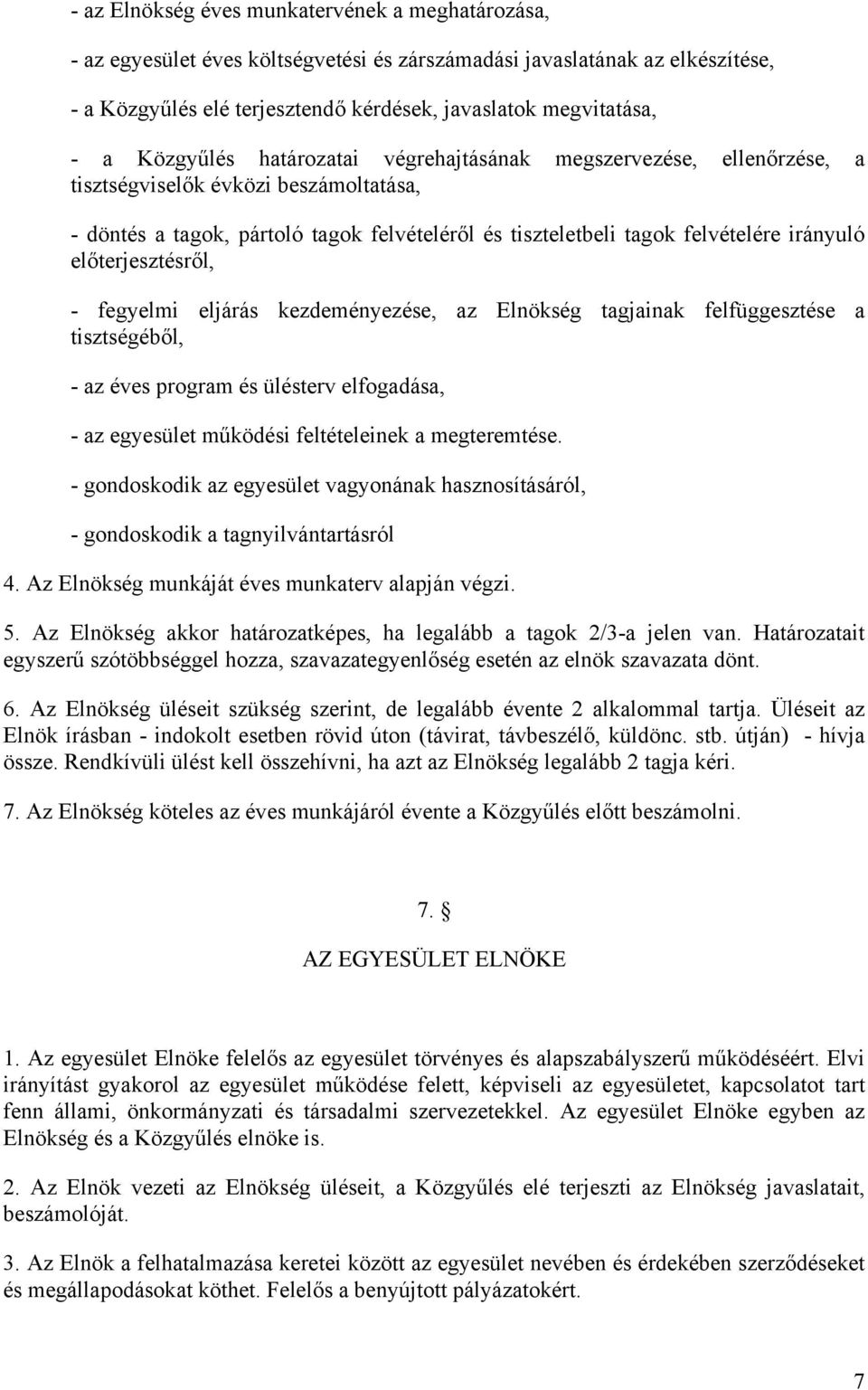 előterjesztésről, - fegyelmi eljárás kezdeményezése, az Elnökség tagjainak felfüggesztése a tisztségéből, - az éves program és ülésterv elfogadása, - az egyesület működési feltételeinek a