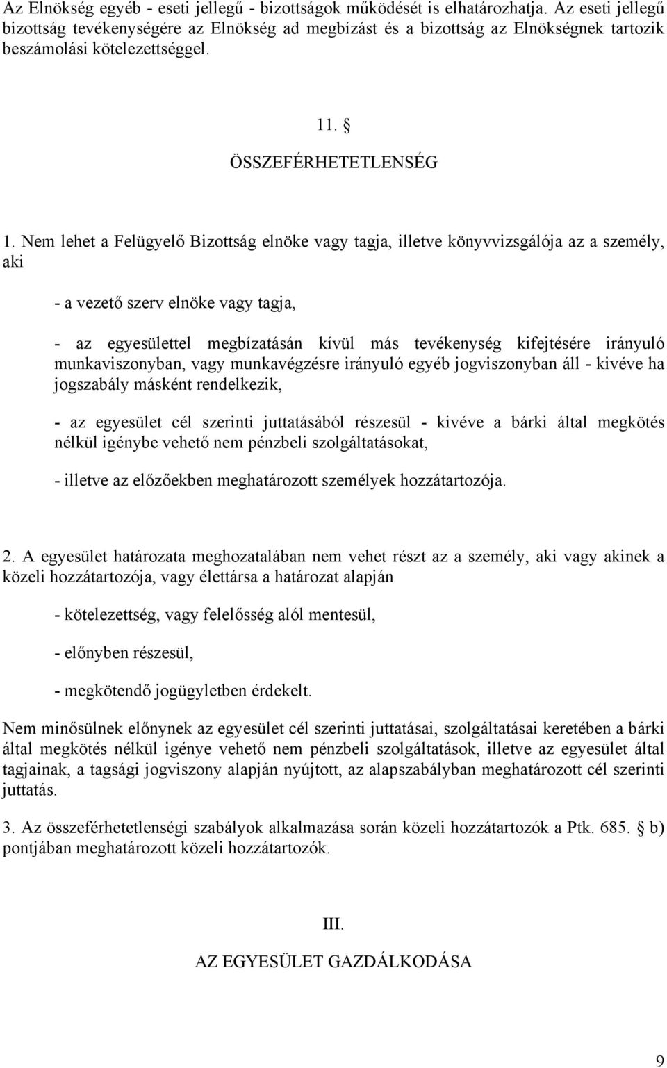 Nem lehet a Felügyelő Bizottság elnöke vagy tagja, illetve könyvvizsgálója az a személy, aki - a vezető szerv elnöke vagy tagja, - az egyesülettel megbízatásán kívül más tevékenység kifejtésére