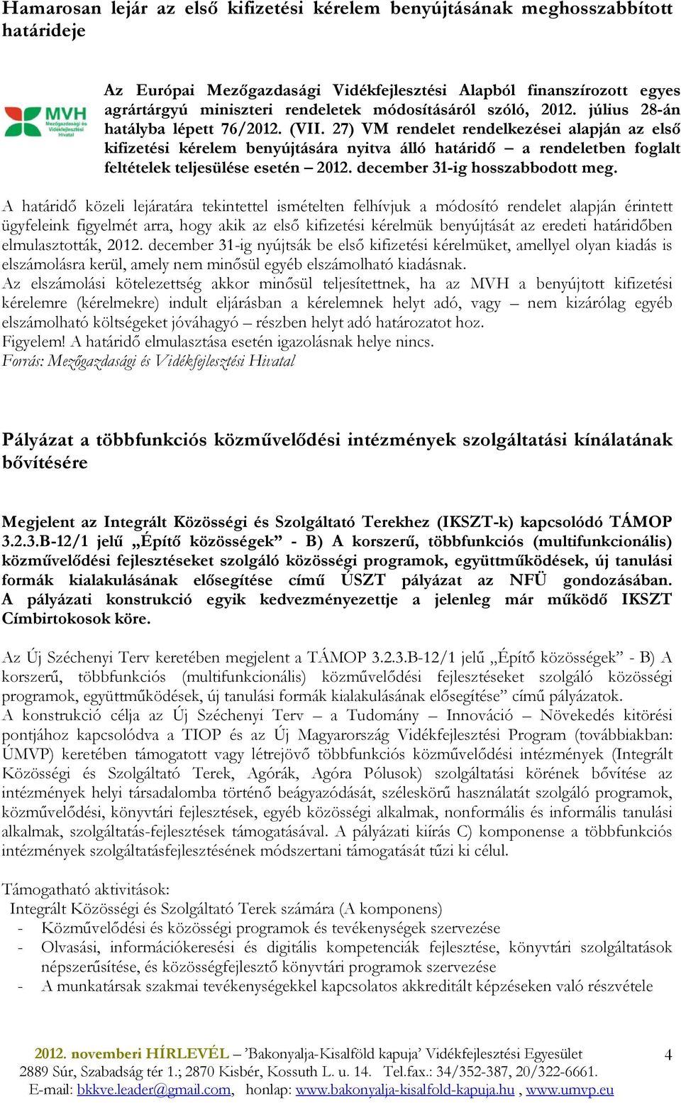 27) VM rendelet rendelkezései alapján az elsı kifizetési kérelem benyújtására nyitva álló határidı a rendeletben foglalt feltételek teljesülése esetén 2012. december 31-ig hosszabbodott meg.