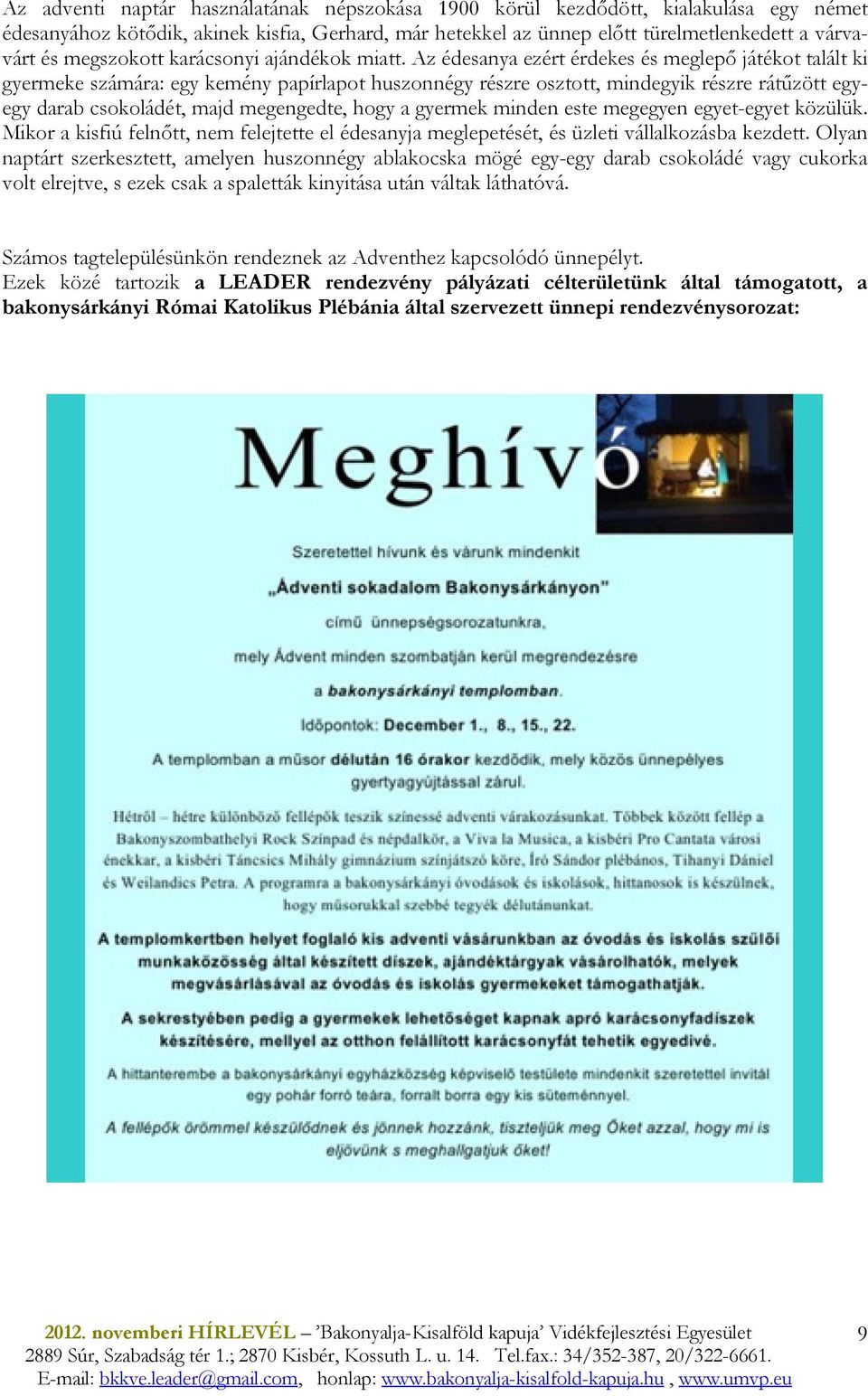 Az édesanya ezért érdekes és meglepı játékot talált ki gyermeke számára: egy kemény papírlapot huszonnégy részre osztott, mindegyik részre rátőzött egyegy darab csokoládét, majd megengedte, hogy a