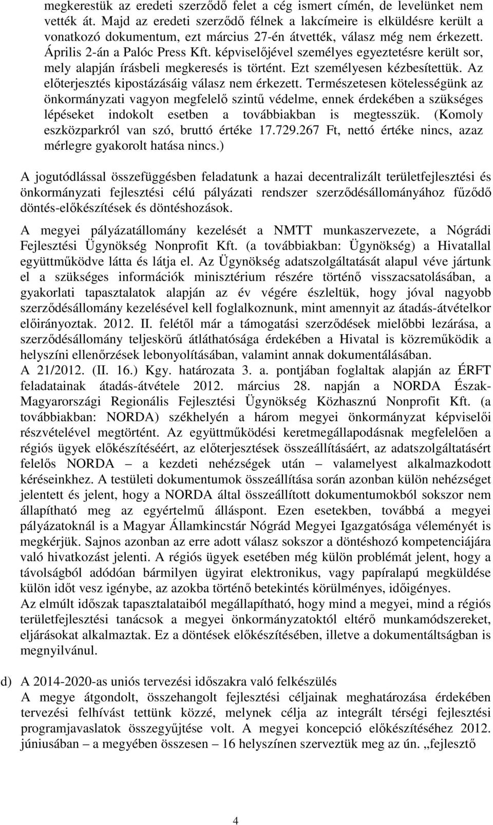 képviselőjével személyes egyeztetésre került sor, mely alapján írásbeli megkeresés is történt. Ezt személyesen kézbesítettük. Az előterjesztés kipostázásáig válasz nem érkezett.