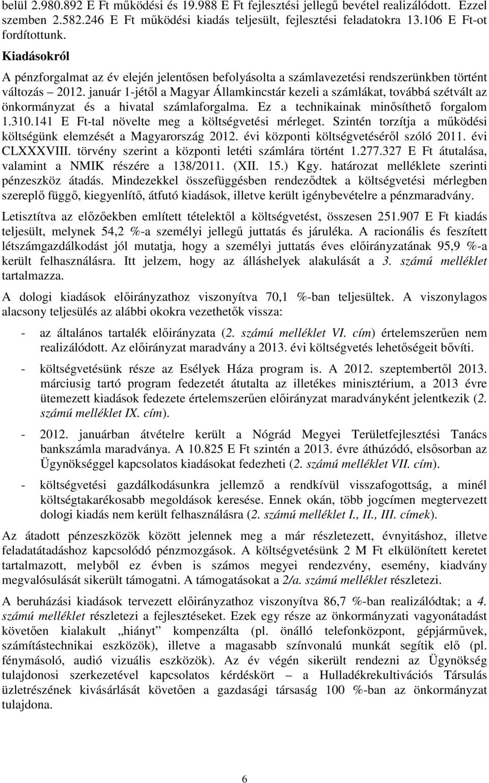 január 1jétől a Magyar Államkincstár kezeli a számlákat, továbbá szétvált az önkormányzat és a hivatal számlaforgalma. Ez a technikainak minősíthető forgalom 1.310.