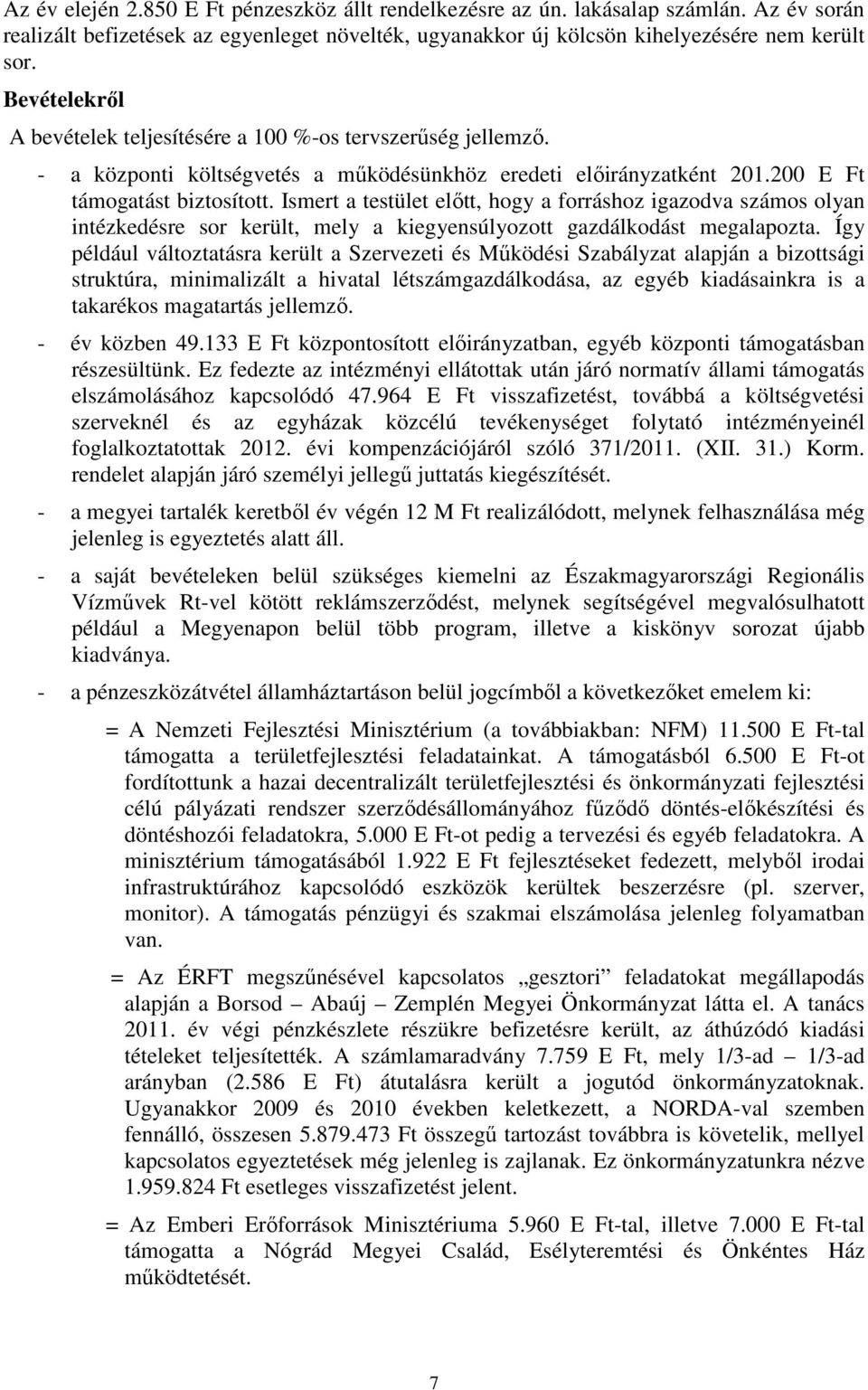 Ismert a testület előtt, hogy a forráshoz igazodva számos olyan intézkedésre sor került, mely a kiegyensúlyozott gazdálkodást megalapozta.