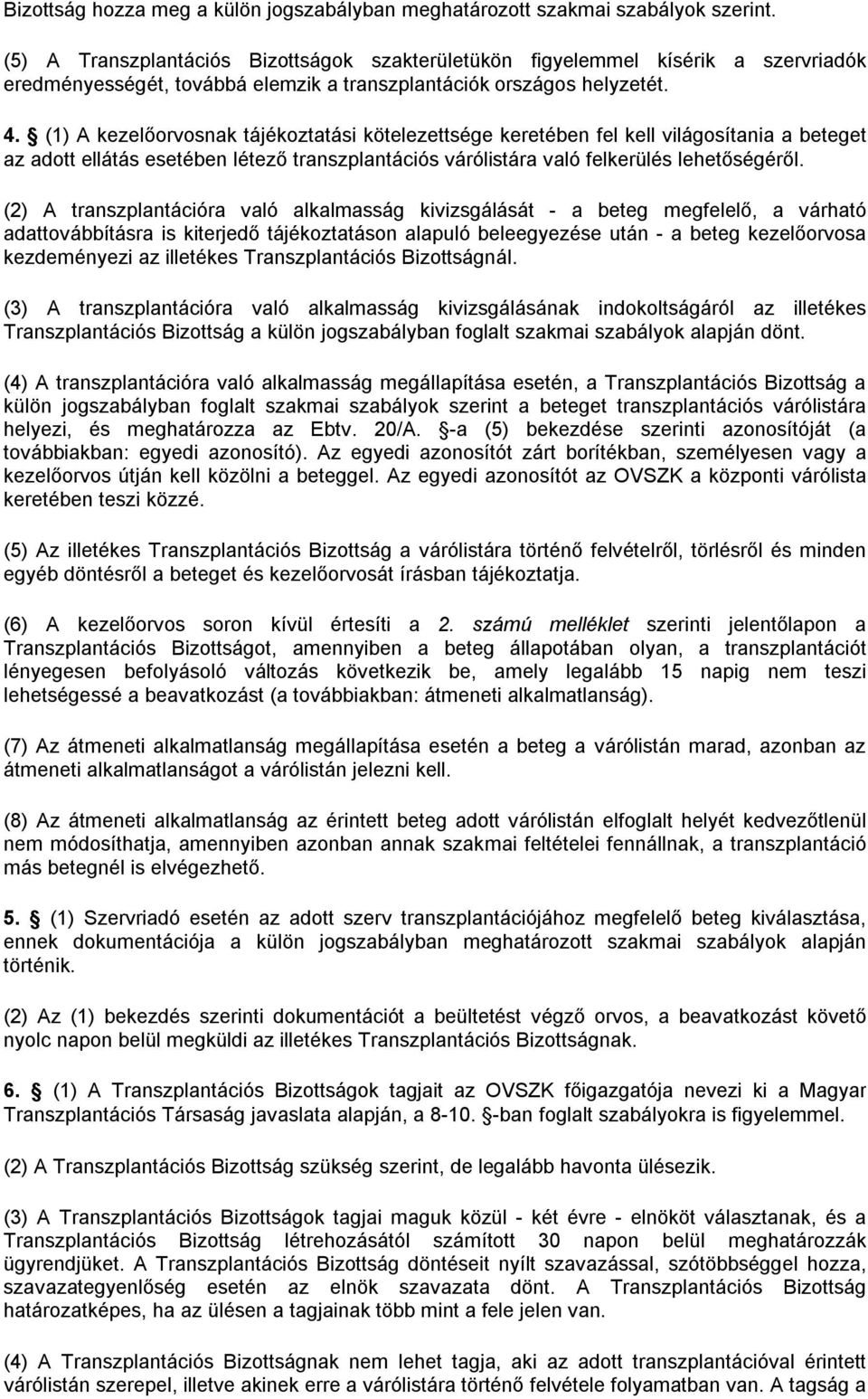 (1) A kezelőorvosnak tájékoztatási kötelezettsége keretében fel kell világosítania a beteget az adott ellátás esetében létező transzplantációs várólistára való felkerülés lehetőségéről.