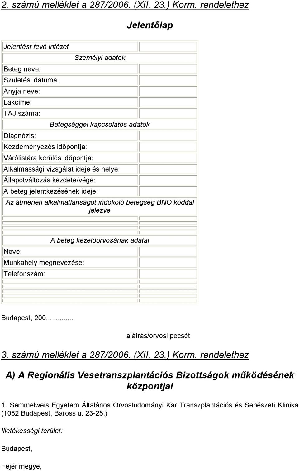 Betegséggel kapcsolatos adatok Alkalmassági vizsgálat ideje és helye: Állapotváltozás kezdete/vége: A beteg jelentkezésének ideje: Az átmeneti alkalmatlanságot indokoló betegség BNO kóddal jelezve A