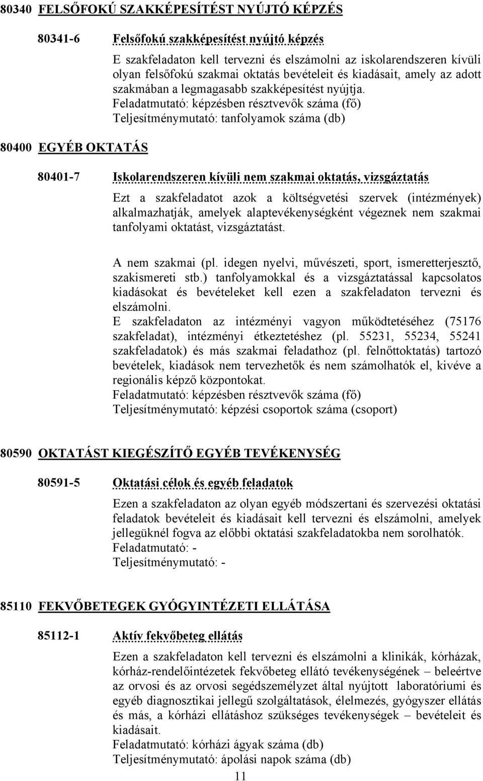 Feladatmutató: képzésben résztvevők száma (fő) Teljesítménymutató: tanfolyamok száma (db) 80401-7 Iskolarendszeren kívüli nem szakmai oktatás, vizsgáztatás Ezt a szakfeladatot azok a költségvetési