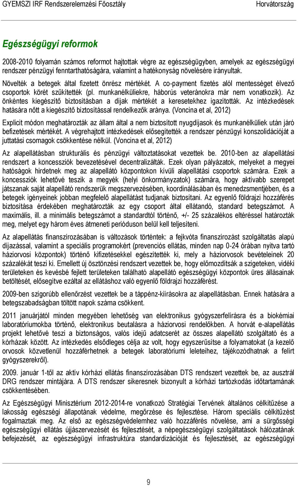 Az önkéntes kiegészítő biztosításban a díjak mértékét a keresetekhez igazították. Az intézkedések hatására nőtt a kiegészítő biztosítással rendelkezők aránya.