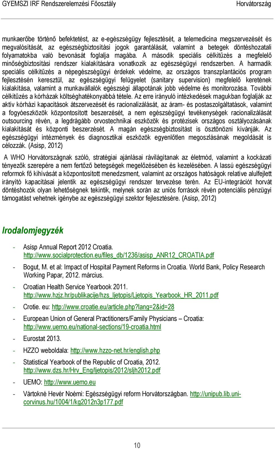 A harmadik speciális célkitűzés a népegészségügyi érdekek védelme, az országos transzplantációs program fejlesztésén keresztül, az egészségügyi felügyelet (sanitary supervision) megfelelő keretének