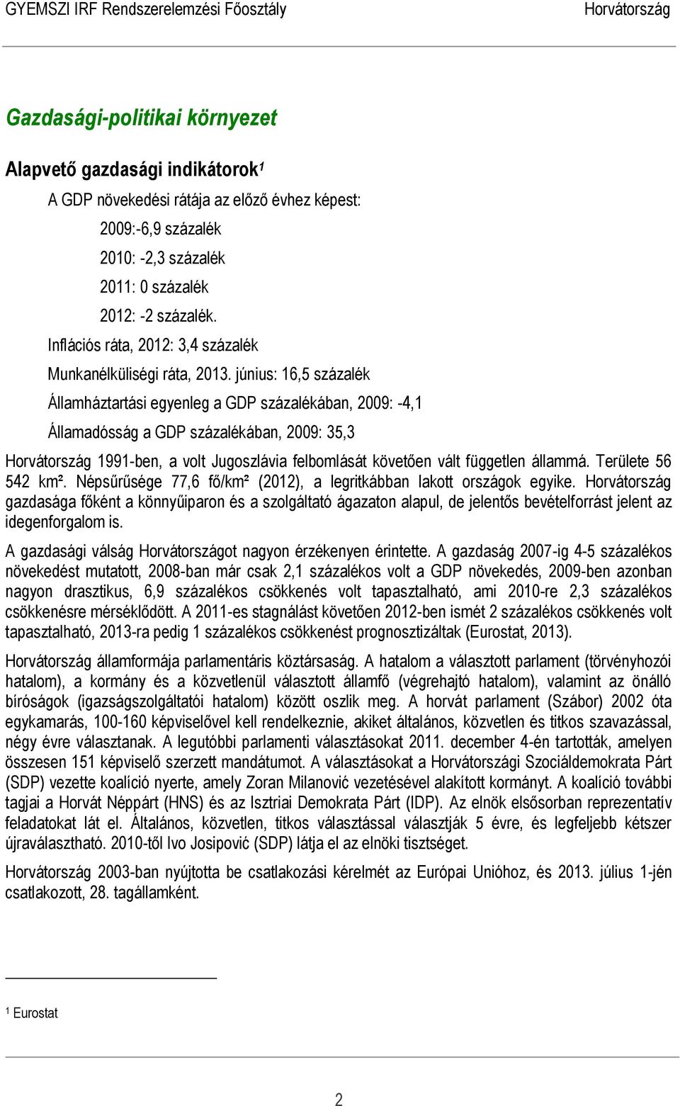 június: 16,5 százalék Államháztartási egyenleg a GDP százalékában, 2009: -4,1 Államadósság a GDP százalékában, 2009: 35,3 1991-ben, a volt Jugoszlávia felbomlását követően vált független állammá.