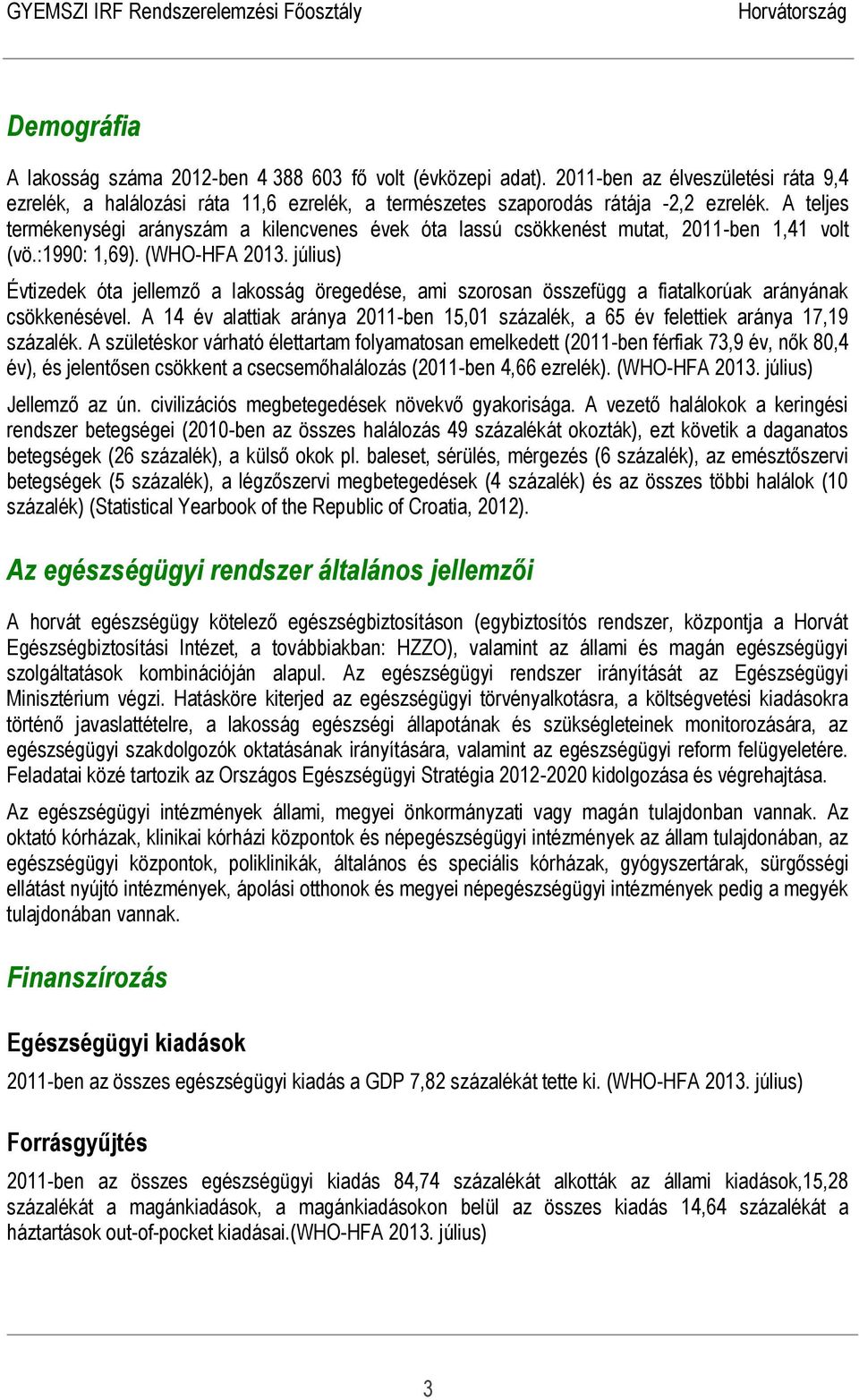 július) Évtizedek óta jellemző a lakosság öregedése, ami szorosan összefügg a fiatalkorúak arányának csökkenésével.