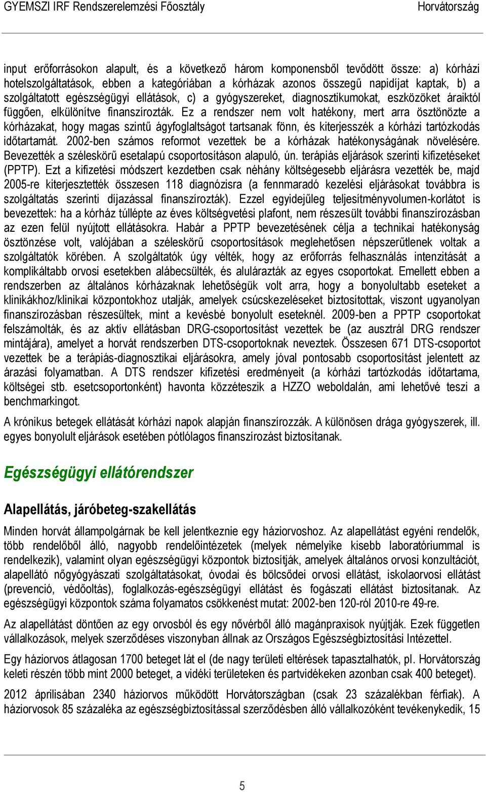 Ez a rendszer nem volt hatékony, mert arra ösztönözte a kórházakat, hogy magas szintű ágyfoglaltságot tartsanak fönn, és kiterjesszék a kórházi tartózkodás időtartamát.