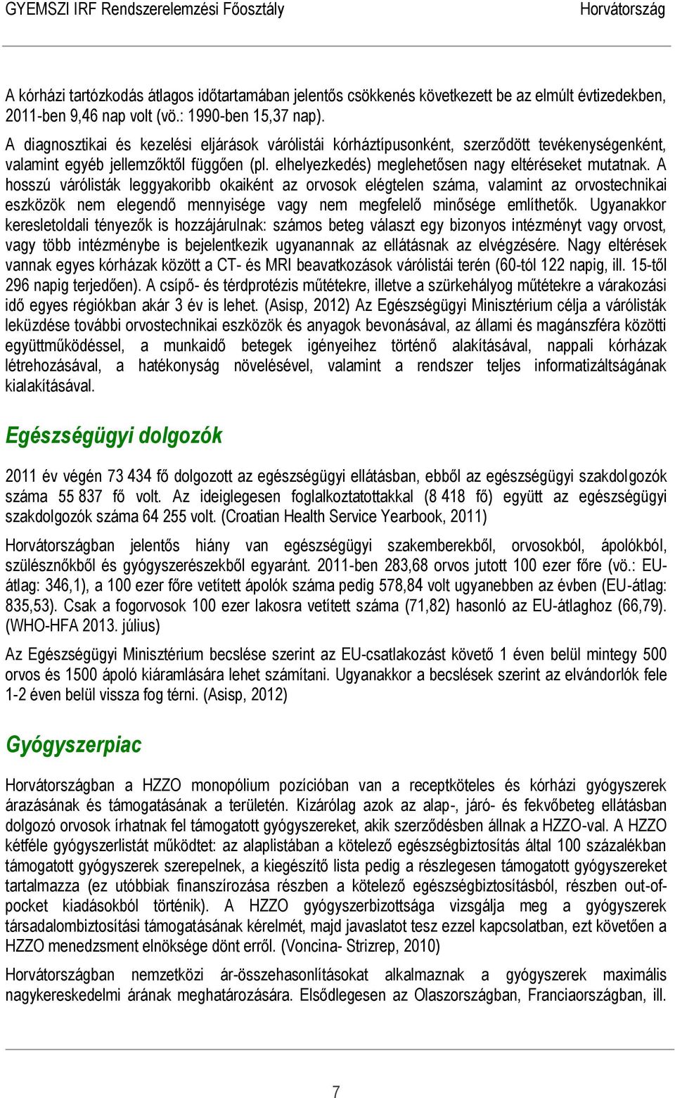 A hosszú várólisták leggyakoribb okaiként az orvosok elégtelen száma, valamint az orvostechnikai eszközök nem elegendő mennyisége vagy nem megfelelő minősége említhetők.