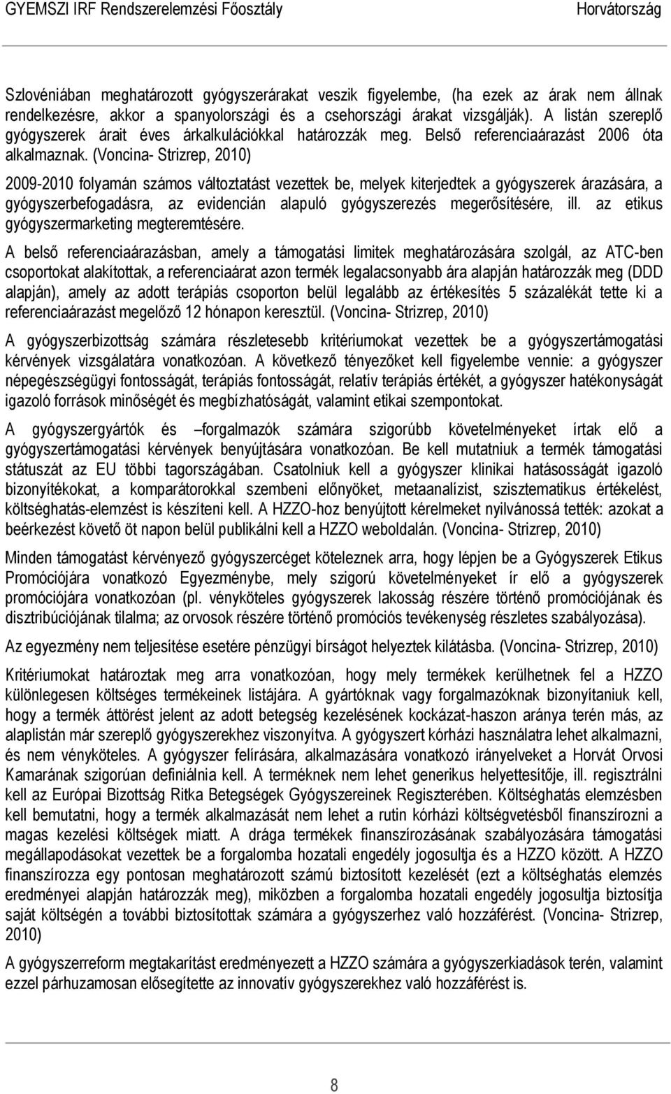 (Voncina- Strizrep, 2010) 2009-2010 folyamán számos változtatást vezettek be, melyek kiterjedtek a gyógyszerek árazására, a gyógyszerbefogadásra, az evidencián alapuló gyógyszerezés megerősítésére,