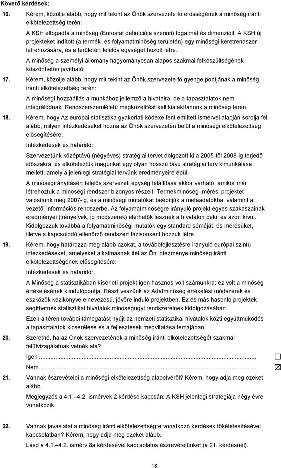 A KSH új projekteket indított ( termék- és folymtminőség területén) egy minőségi keretrendszer létrehozásár, és területért felelős egységet hozott létre.