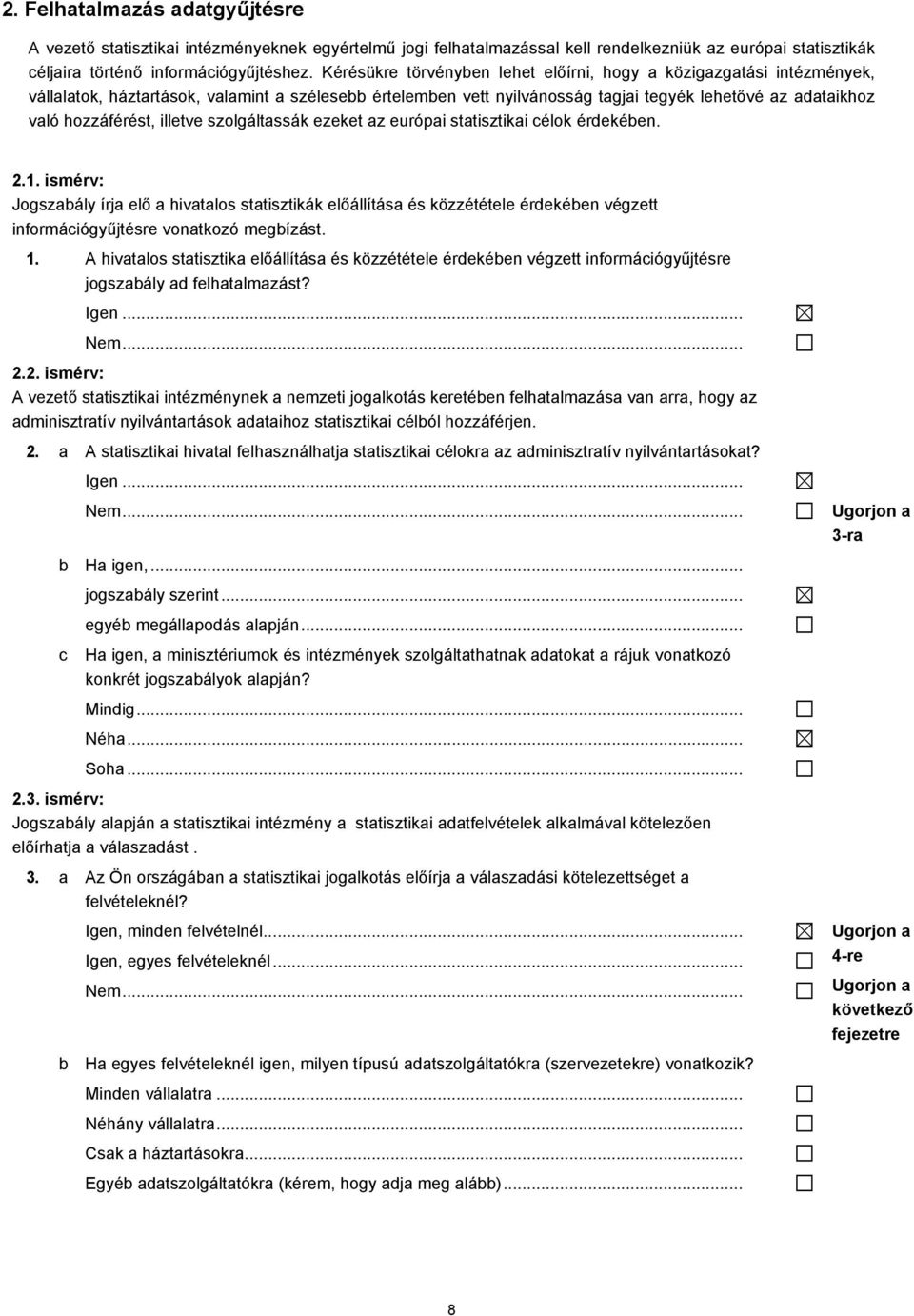 ezeket z európi sttisztiki célok érdekéen. 2.1. ismérv: Jogszály írj elő hivtlos sttisztikák előállítás és közzététele érdekéen végzett információgyűjtésre vontkozó megízást. 1.