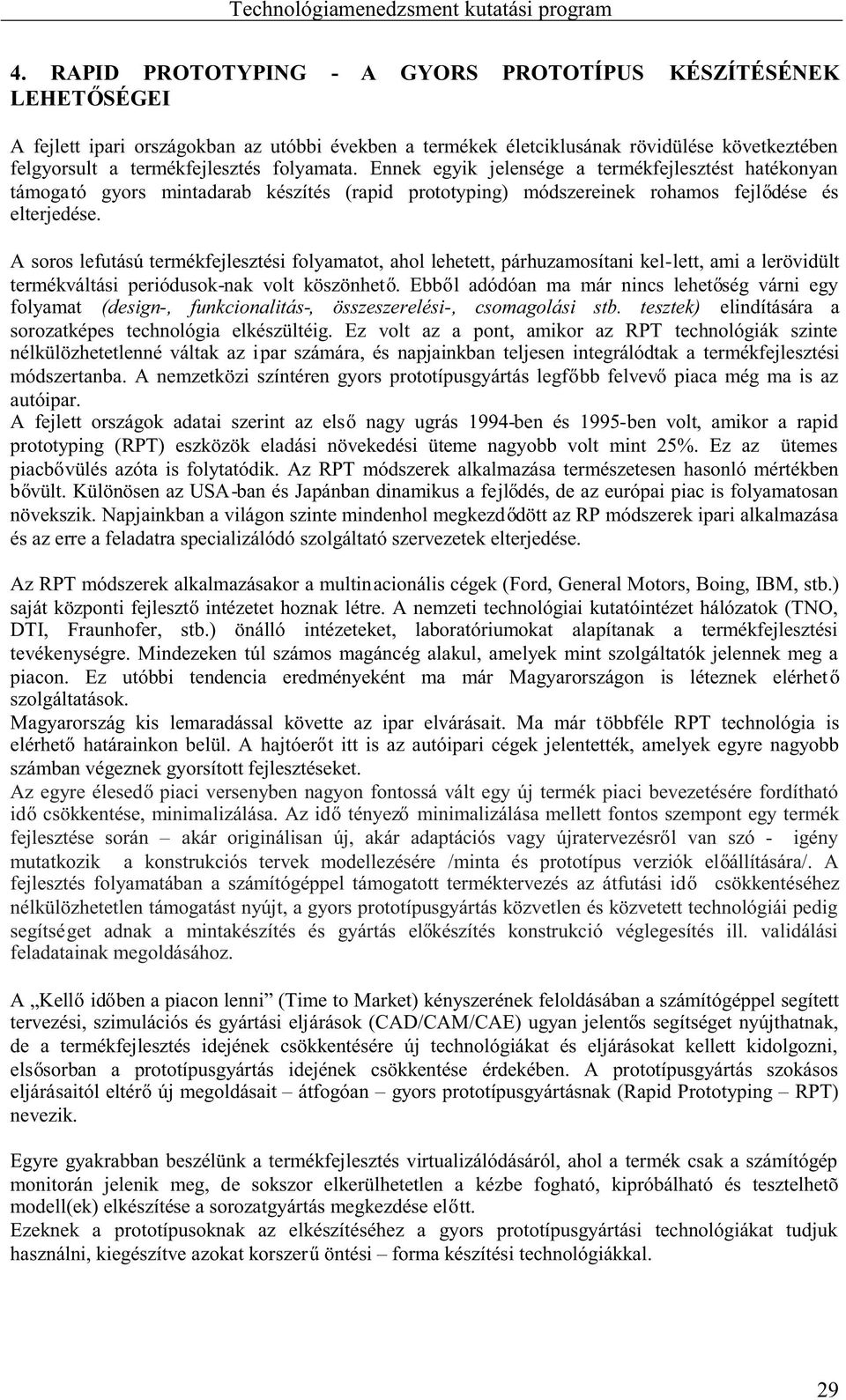 A soros lefutású termékfejlesztési folyamatot, ahol lehetett, párhuzamosítani kel-lett, ami a lerövidült termékváltási periódusok-nak volt köszönhet.