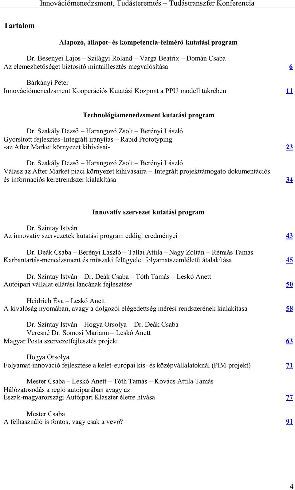 Technológiamenedzsment kutatási program Dr.SzakályDezs HarangozóZsolt BerényiLászló Gyorsított fejlesztés Integrált irányítás Rapid Prototyping -az After Market környezet kihívásai- 23 Dr.