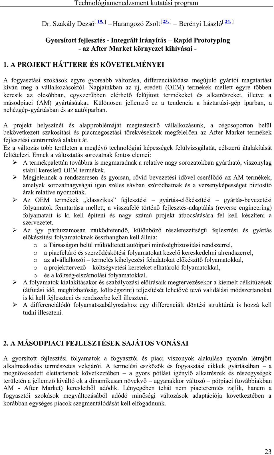 Napjainkban az új, eredeti (OEM) termékek mellett egyre többen keresik az olcsóbban, egyszer bben elérhet felújított termékeket és alkatrészeket, illetve a másodpiaci (AM) gyártásúakat.