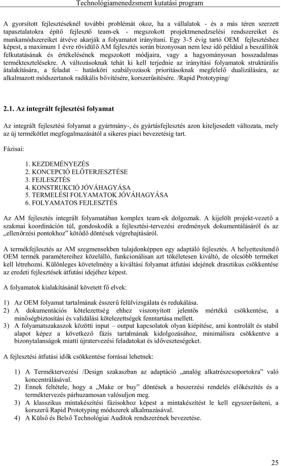 Egy 3-5 évig tartó OEM fejlesztéshez képest,amaximum1évrerövidül AMfejlesztéssoránbizonyosannemleszid példáulabeszállítók felkutatásának és értékelésének megszokott módjaira, vagy a hagyományosan