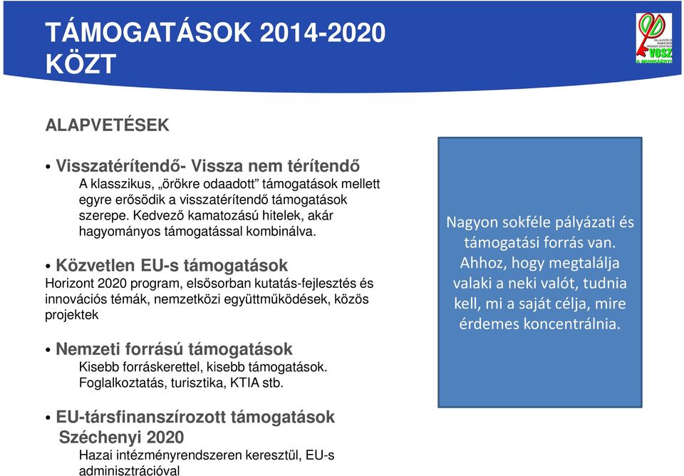 Közvetlen EU-s támogatások Horizont 2020 program, elsősorban kutatás-fejlesztés és innovációs témák, nemzetközi együttműködések, közös projektek Nemzeti forrású támogatások Kisebb