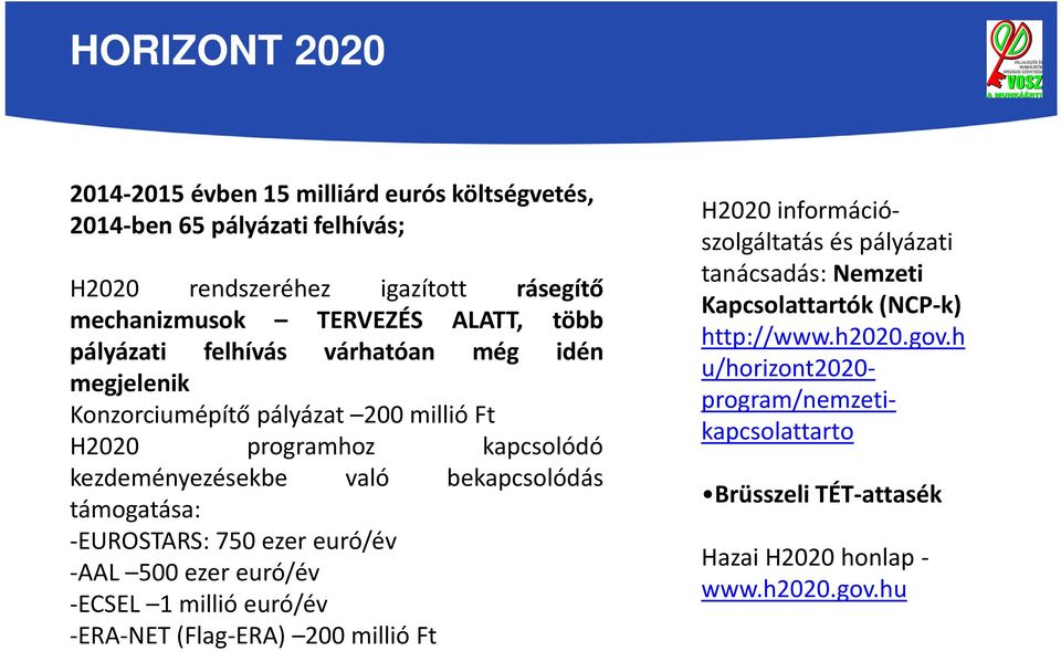 támogatása: -EUROSTARS: 750 ezer euró/év -AAL 500 ezer euró/év -ECSEL 1 millió euró/év -ERA-NET(Flag-ERA) 200 millió Ft H2020 információszolgáltatás és pályázati
