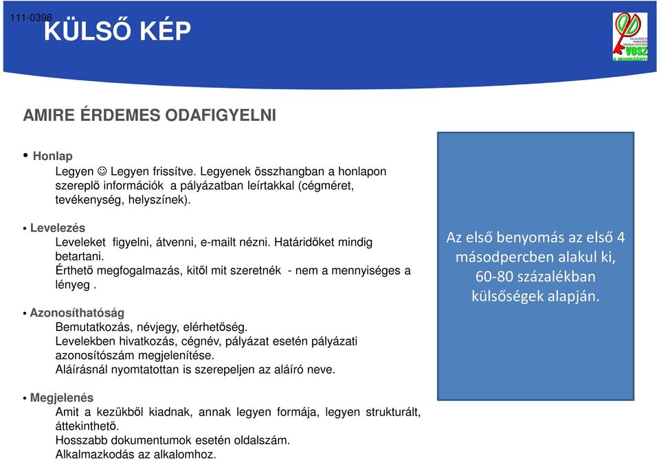 Azonosíthatóság Bemutatkozás, névjegy, elérhetőség. Levelekben hivatkozás, cégnév, pályázat esetén pályázati azonosítószám megjelenítése. Aláírásnál nyomtatottan is szerepeljen az aláíró neve.