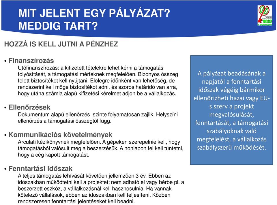 Előlegre időnként van lehetőség, de rendszerint kell mögé biztosítékot adni, és szoros határidő van arra, hogy utána számla alapú kifizetési kérelmet adjon be a vállalkozás.