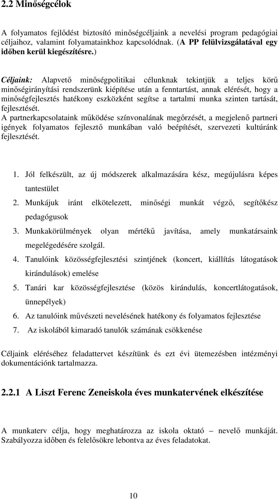 ) Céljaink: Alapvetı minıségpolitikai célunknak tekintjük a teljes körő minıségirányítási rendszerünk kiépítése után a fenntartást, annak elérését, hogy a minıségfejlesztés hatékony eszközként