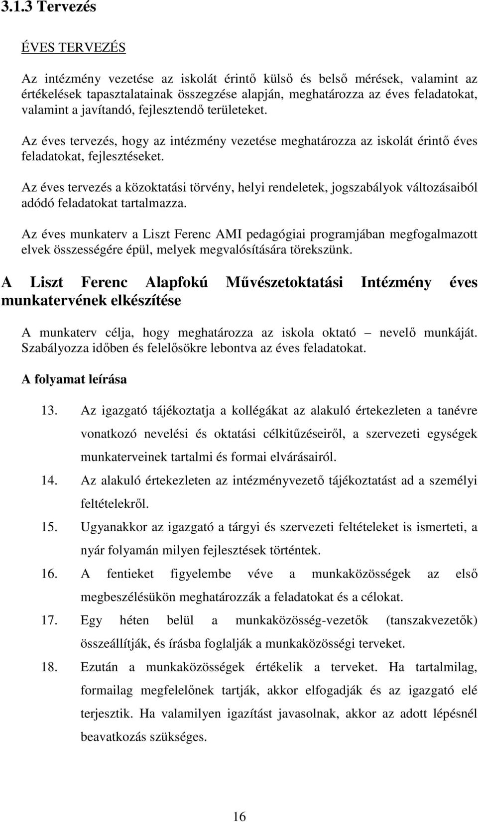 Az éves tervezés a közoktatási törvény, helyi rendeletek, jogszabályok változásaiból adódó feladatokat tartalmazza.